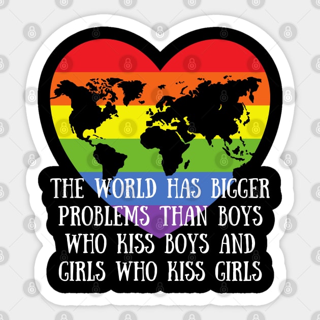 Gay Pride LGBTQ - The World Has Bigger Problems then Boys Who Kiss Boys and Girls Who Kiss Girls Sticker by Murray's Apparel